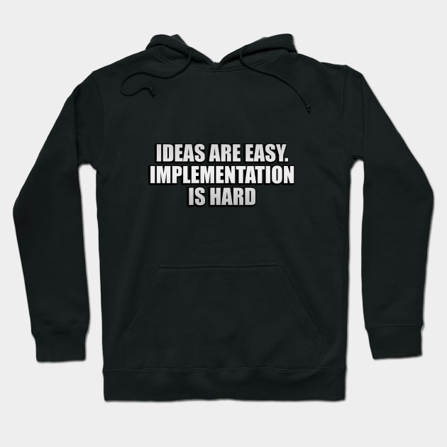 Ideas are easy. Implementation is hard Hoodie by D1FF3R3NT